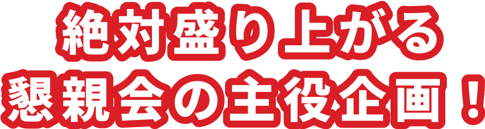 絶対盛り上がる懇親会の主役企画！