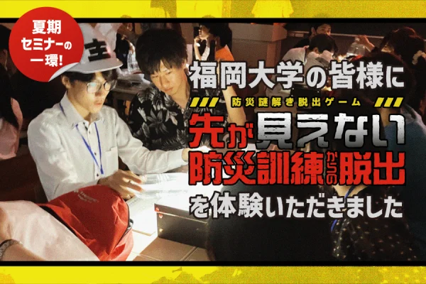 【開催事例】「先が見えない防災訓練からの脱出」福岡大学様